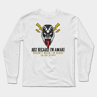 Just because I'm awake Doesn't mean I'm ready to do stuff Not A Morning Person Hate Waking Up Long Sleeve T-Shirt